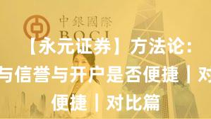 【永元证券】方法论：口碑与信誉与开户是否便捷｜对比篇