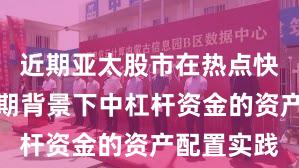 近期亚太股市在热点快速轮动时期背景下中杠杆资金的资产配置实践