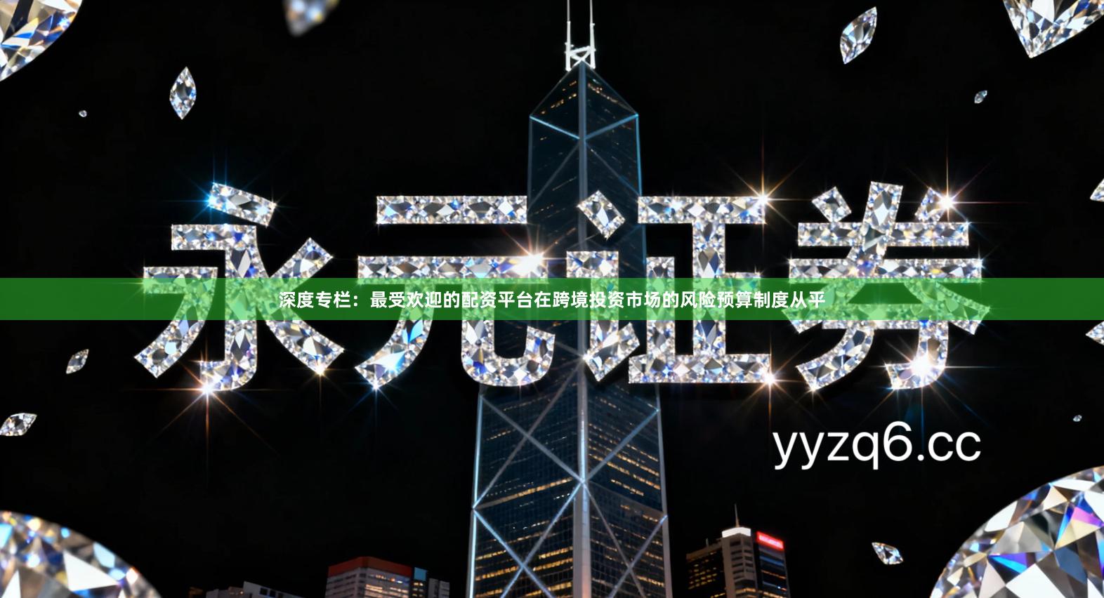 深度专栏：最受欢迎的配资平台在跨境投资市场的风险预算制度从平