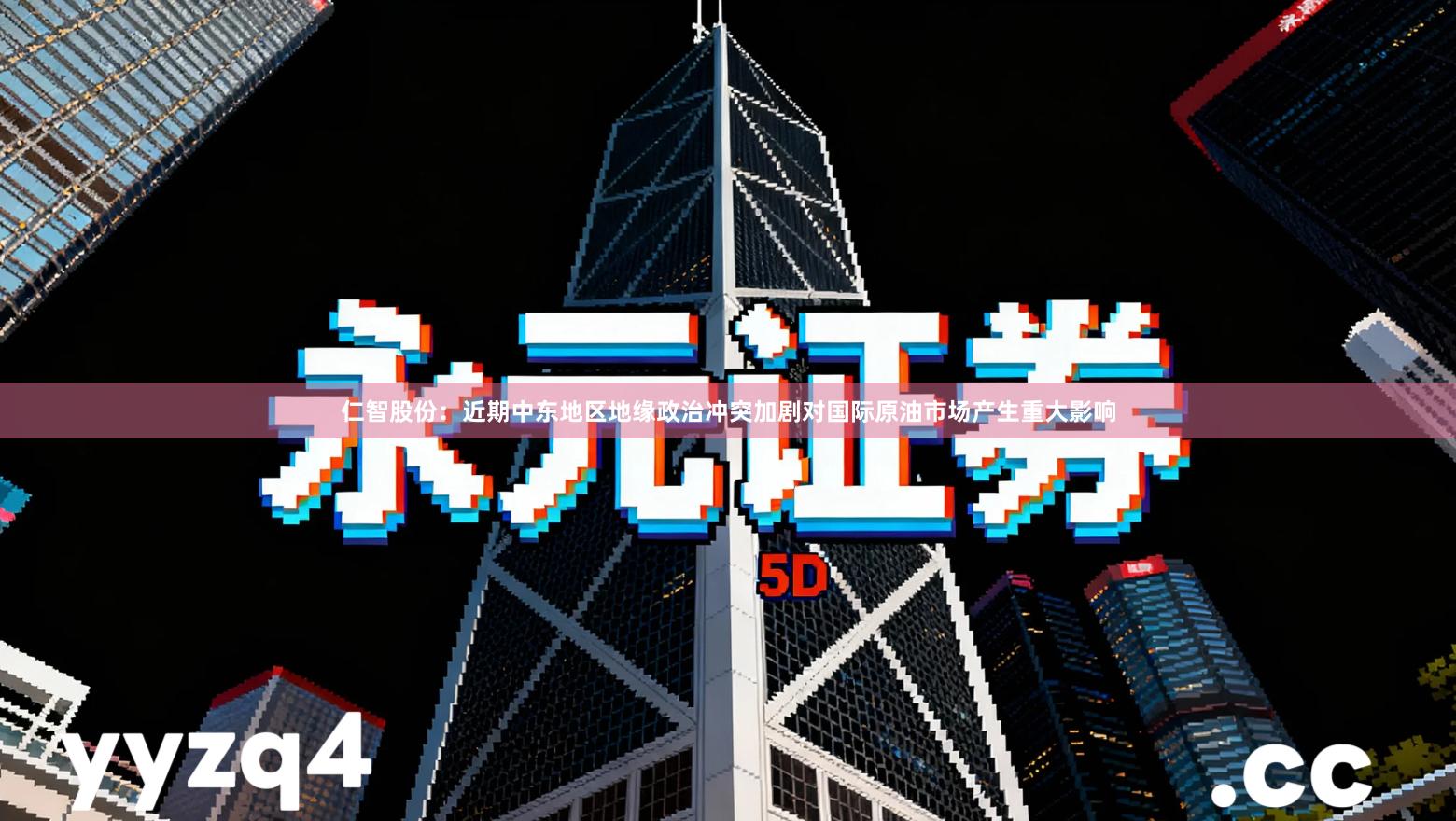 仁智股份:近期中东地区地缘政治冲突加剧对国际原油市场产生重大影响