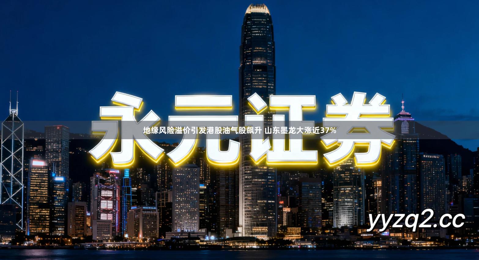 地缘风险溢价引发港股油气股飙升 山东墨龙大涨近37%